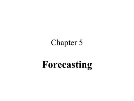 Chapter 5 Forecasting. What is Forecasting Forecasting is the scientific methodology for predicting what will happen in the future based on the data in.