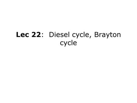 Lec 22: Diesel cycle, Brayton cycle