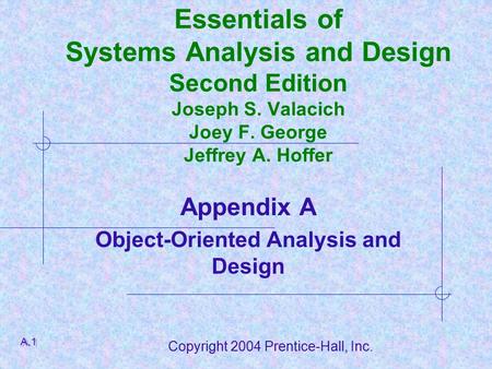 Copyright 2004 Prentice-Hall, Inc. Essentials of Systems Analysis and Design Second Edition Joseph S. Valacich Joey F. George Jeffrey A. Hoffer Appendix.