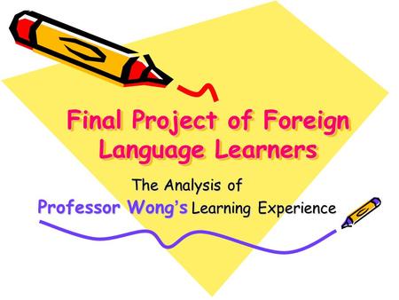 Final Project of Foreign Language Learners The Analysis of Professor Wong ’ s Learning Experience.