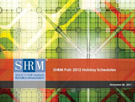 SHRM Poll: 2012 Holiday Schedules ©SHRM 2011 November 30, 2011 SHRM Poll: 2012 Holiday Schedules.
