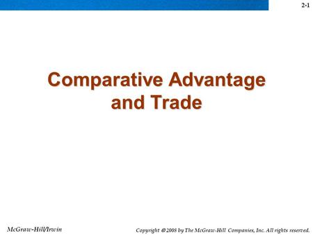 McGraw-Hill/Irwin Copyright  2008 by The McGraw-Hill Companies, Inc. All rights reserved. Comparative Advantage and Trade 2-1.