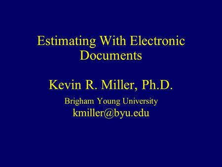 Estimating With Electronic Documents Kevin R. Miller, Ph.D. Brigham Young University