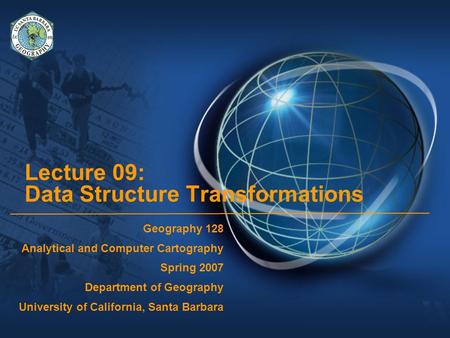 Lecture 09: Data Structure Transformations Geography 128 Analytical and Computer Cartography Spring 2007 Department of Geography University of California,