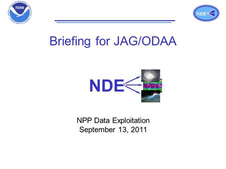 NDE Title Page NDE Briefing for JAG/ODAA NPP Data Exploitation September 13, 2011.
