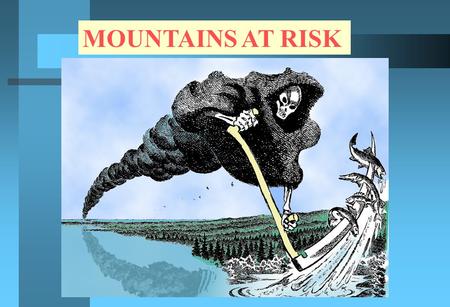 MOUNTAINS AT RISK. Alpine areas: early warning indicators Organisms on edge of environmental tolerance Same processes as downstream forested and grassland.