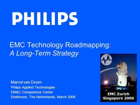 EMC Technology Roadmapping: A Long-Term Strategy Marcel van Doorn Philips Applied Technologies EM&C Competence Center Eindhoven, The Netherlands, March.