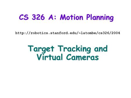 CS 326 A: Motion Planning  Target Tracking and Virtual Cameras.
