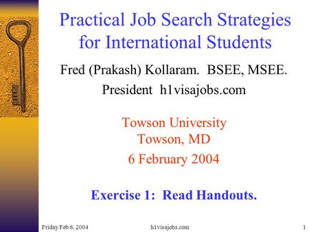 Friday Feb 6, 2004h1visajobs.com1 Practical Job Search Strategies for International Students Fred (Prakash) Kollaram. BSEE, MSEE. President h1visajobs.com.