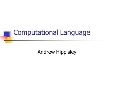 Computational Language Andrew Hippisley. Computational Language Computational language and AI Language engineering: applied computational language Case.