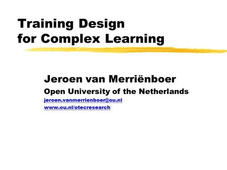 Training Design for Complex Learning Jeroen van Merriënboer Open University of the Netherlands