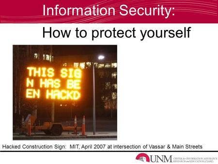 How to protect yourself Hacked Construction Sign: MIT, April 2007 at intersection of Vassar & Main Streets Information Security: