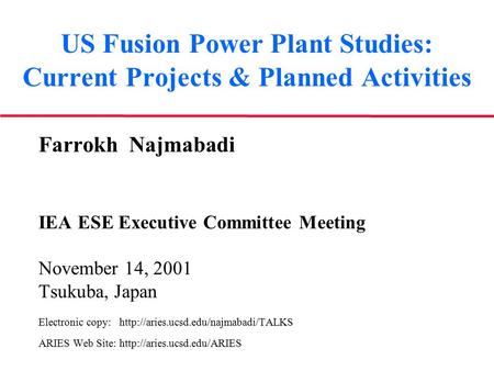 US Fusion Power Plant Studies: Current Projects & Planned Activities Farrokh Najmabadi IEA ESE Executive Committee Meeting November 14, 2001 Tsukuba, Japan.