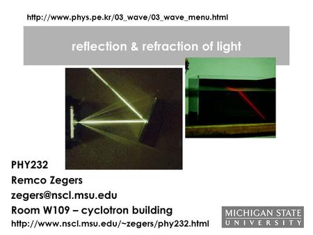 Reflection & refraction of light PHY232 Remco Zegers Room W109 – cyclotron building