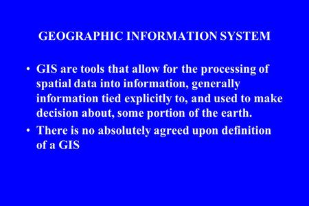 GEOGRAPHIC INFORMATION SYSTEM GIS are tools that allow for the processing of spatial data into information, generally information tied explicitly to, and.