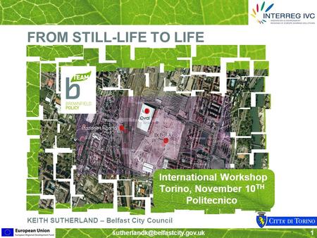 FROM STILL-LIFE TO LIFE International Workshop Torino, November 10 TH Politecnico KEITH SUTHERLAND – Belfast City Council.