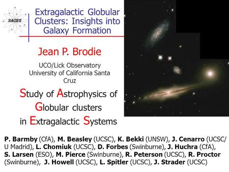 Extragalactic Globular Clusters: Insights into Galaxy Formation Jean P. Brodie UCO/Lick Observatory University of California Santa Cruz S tudy of A strophysics.