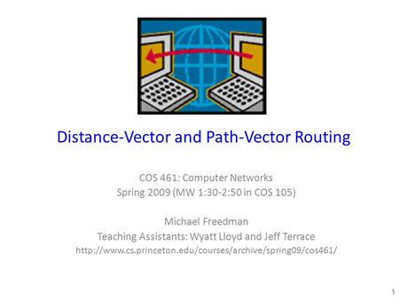 Distance-Vector and Path-Vector Routing COS 461: Computer Networks Spring 2009 (MW 1:30-2:50 in COS 105) Michael Freedman Teaching Assistants: Wyatt Lloyd.