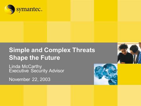 Simple and Complex Threats Shape the Future Linda McCarthy Executive Security Advisor November 22, 2003.