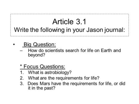 Article 3.1 Write the following in your Jason journal: Big Question: –How do scientists search for life on Earth and beyond? * Focus Questions: 1.What.
