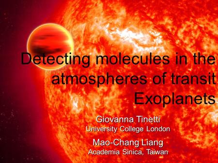 Detecting molecules in the atmospheres of transit Exoplanets Giovanna Tinetti University College London Mao-Chang Liang Academia Sinica, Taiwan.