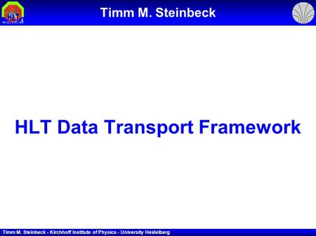 Timm M. Steinbeck - Kirchhoff Institute of Physics - University Heidelberg 1 Timm M. Steinbeck HLT Data Transport Framework.