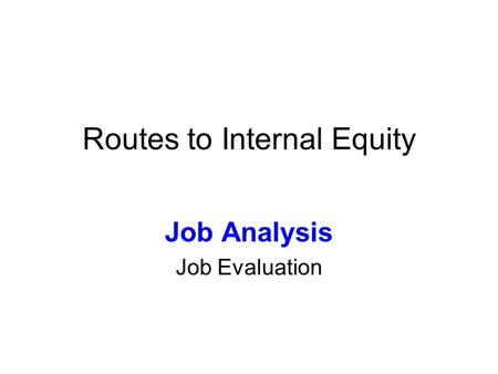 Routes to Internal Equity Job Analysis Job Evaluation.