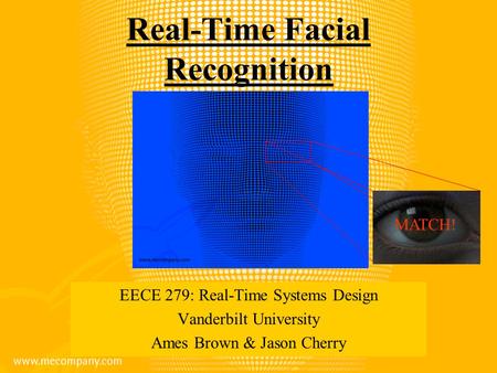 EECE 279: Real-Time Systems Design Vanderbilt University Ames Brown & Jason Cherry MATCH! Real-Time Facial Recognition.