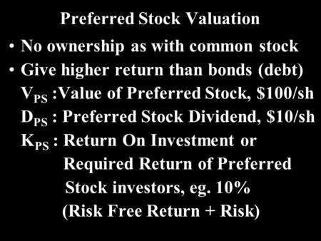 Preferred Stock Valuation No ownership as with common stock Give higher return than bonds (debt) V PS :Value of Preferred Stock, $100/sh D PS : Preferred.