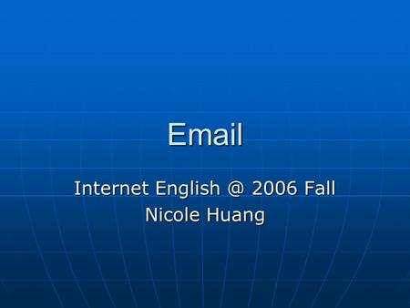 Internet 2006 Fall Nicole Huang.    Electronic mail, or  , may be the most heavily used features of the Internet.