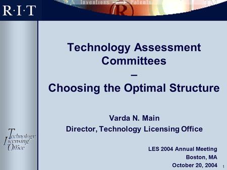 1 Technology Assessment Committees – Choosing the Optimal Structure Varda N. Main Director, Technology Licensing Office LES 2004 Annual Meeting Boston,