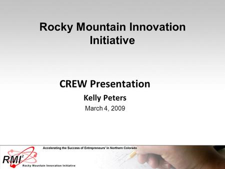 Rocky Mountain Innovation Initiative CREW Presentation Kelly Peters March 4, 2009.