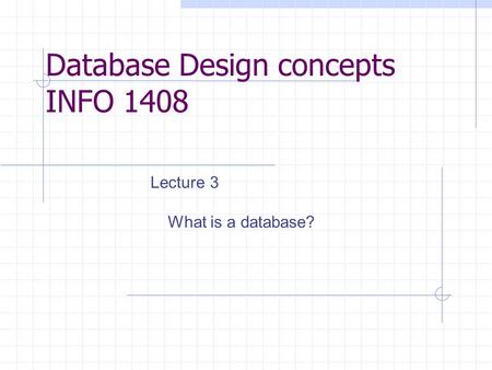 Database Design concepts INFO 1408 Lecture 3 What is a database?