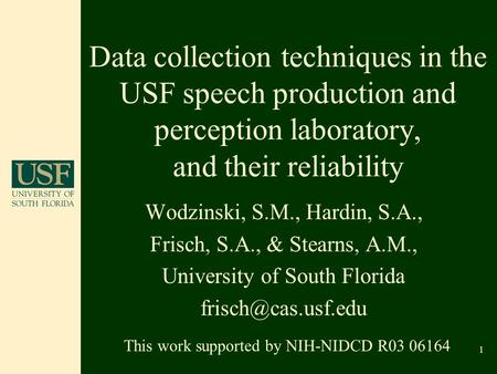 1 Data collection techniques in the USF speech production and perception laboratory, and their reliability Wodzinski, S.M., Hardin, S.A., Frisch, S.A.,
