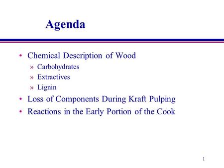 1 Agenda Chemical Description of Wood »Carbohydrates »Extractives »Lignin Loss of Components During Kraft Pulping Reactions in the Early Portion of the.