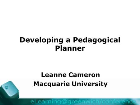 Developing a Pedagogical Planner Leanne Cameron Macquarie University.