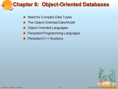 ©Silberschatz, Korth and Sudarshan8.1Database System Concepts Chapter 8: Object-Oriented Databases Need for Complex Data Types The Object-Oriented Data.