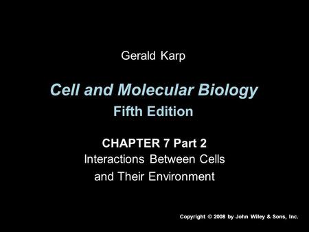 Cell and Molecular Biology Fifth Edition CHAPTER 7 Part 2 Interactions Between Cells and Their Environment Copyright © 2008 by John Wiley & Sons, Inc.