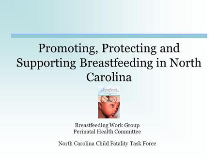 Promoting, Protecting and Supporting Breastfeeding in North Carolina Breastfeeding Work Group Perinatal Health Committee North Carolina Child Fatality.