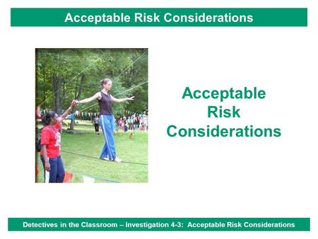 Acceptable Risk Considerations Detectives in the Classroom – Investigation 4-3: Acceptable Risk Considerations.