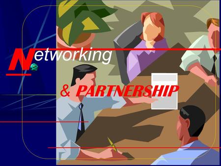 N & P ARTNERSHIP etworking N.E.T.W.O.R.K.I.N.G “Is simply the art of meeting people, making friends with them, and benefiting from it.” Networking Presentation.