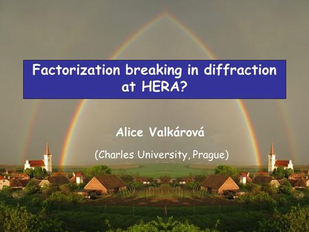 25 th of October 2007Meeting on Diffraction and Forward Physics at HERA and the LHC, Antwerpen 1 Factorization breaking in diffraction at HERA? Alice Valkárová.