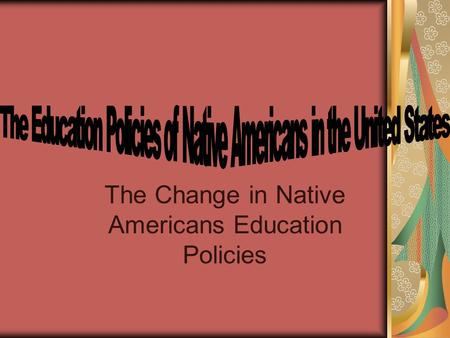 The Change in Native Americans Education Policies.