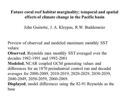 Future coral reef habitat marginality: temporal and spatial effects of climate change in the Pacific basin John Guinotte, J. A. Kleypas, R.W. Buddemeier.