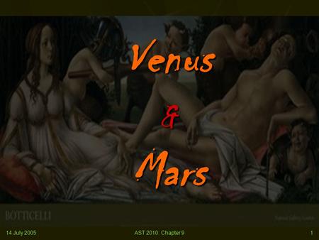 14 July 2005AST 2010: Chapter 91 Venus & Mars. 14 July 2005AST 2010: Chapter 92 Nearest Planets Venus and Mars resemble Earth more than any other planets.