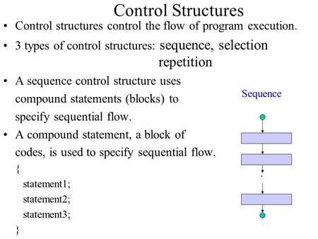 Control Structures Control structures control the flow of program execution. 3 types of control structures: sequence, selection.