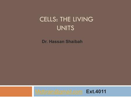 CELLS: THE LIVING UNITS  Ext.4011 Dr. Hassan Shaibah.
