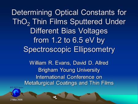 2 May 2006 2 May 2006 Determining Optical Constants for ThO 2 Thin Films Sputtered Under Different Bias Voltages from 1.2 to 6.5 eV by Spectroscopic Ellipsometry.