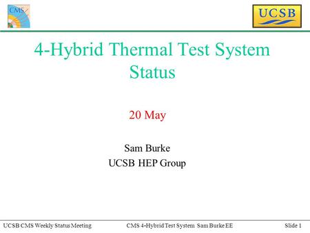 Slide 1UCSB CMS Weekly Status MeetingCMS 4-Hybrid Test System Sam Burke EE 4-Hybrid Thermal Test System Status 20 May Sam Burke UCSB HEP Group.