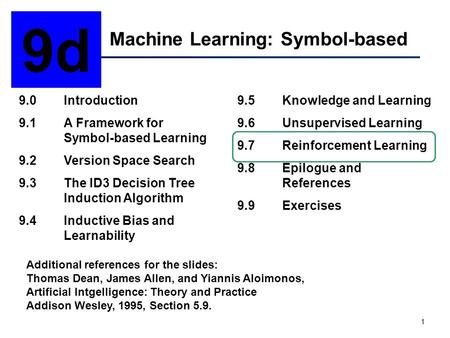 1 Machine Learning: Symbol-based 9d 9.0Introduction 9.1A Framework for Symbol-based Learning 9.2Version Space Search 9.3The ID3 Decision Tree Induction.